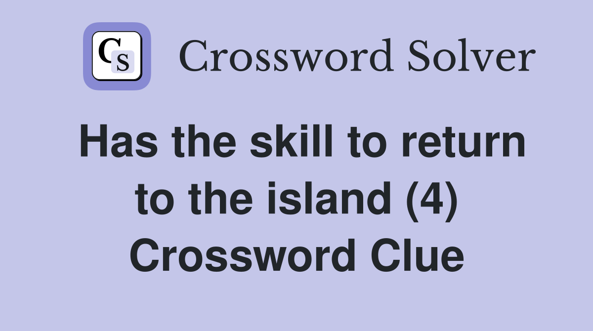 Has the skill to return to the island (4) Crossword Clue