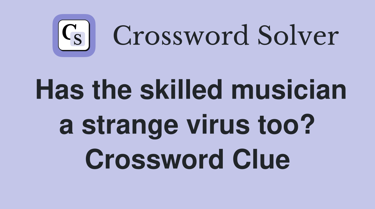 Has the skilled musician a strange virus too? Crossword Clue