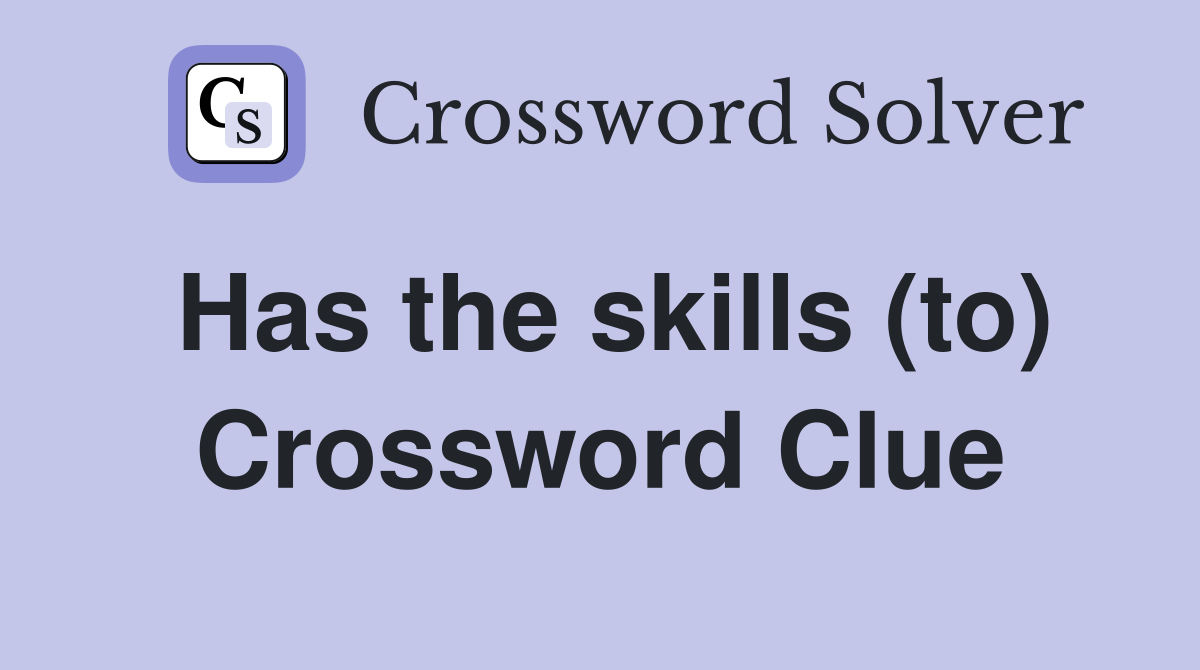 Has the skills (to) Crossword Clue