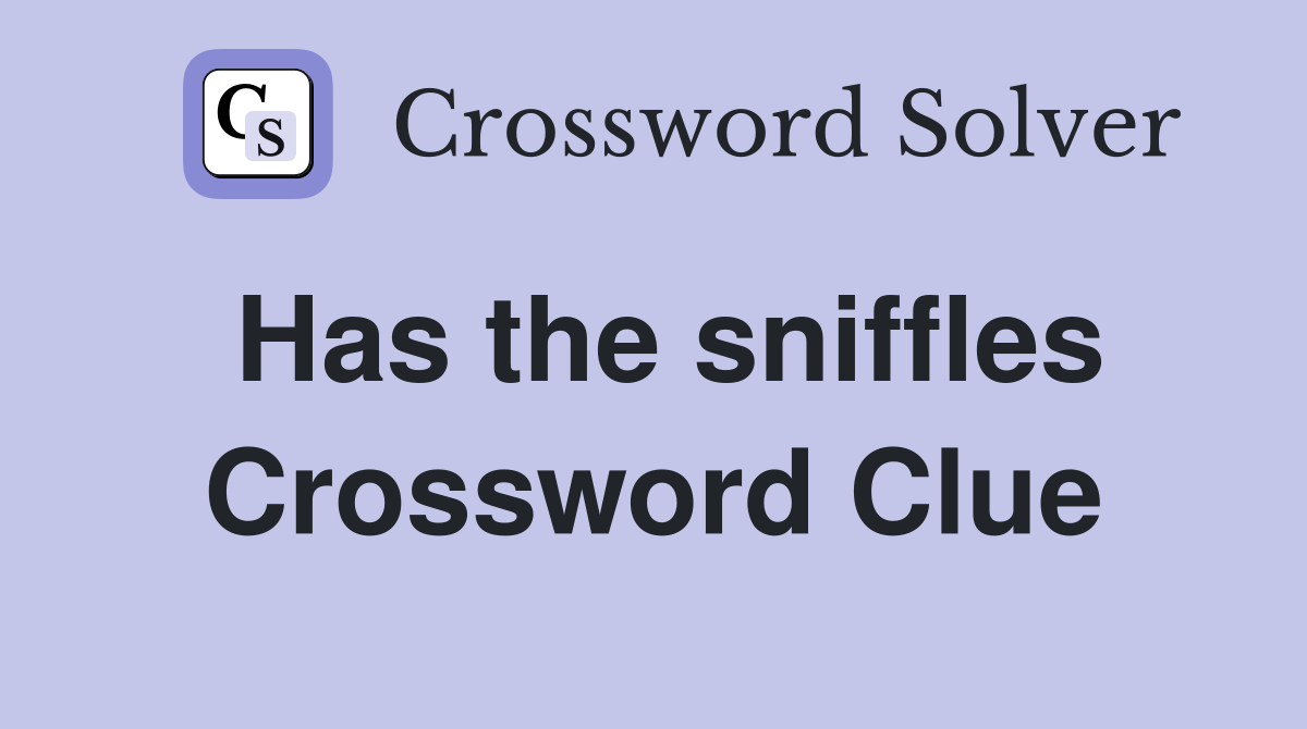 Has the sniffles Crossword Clue