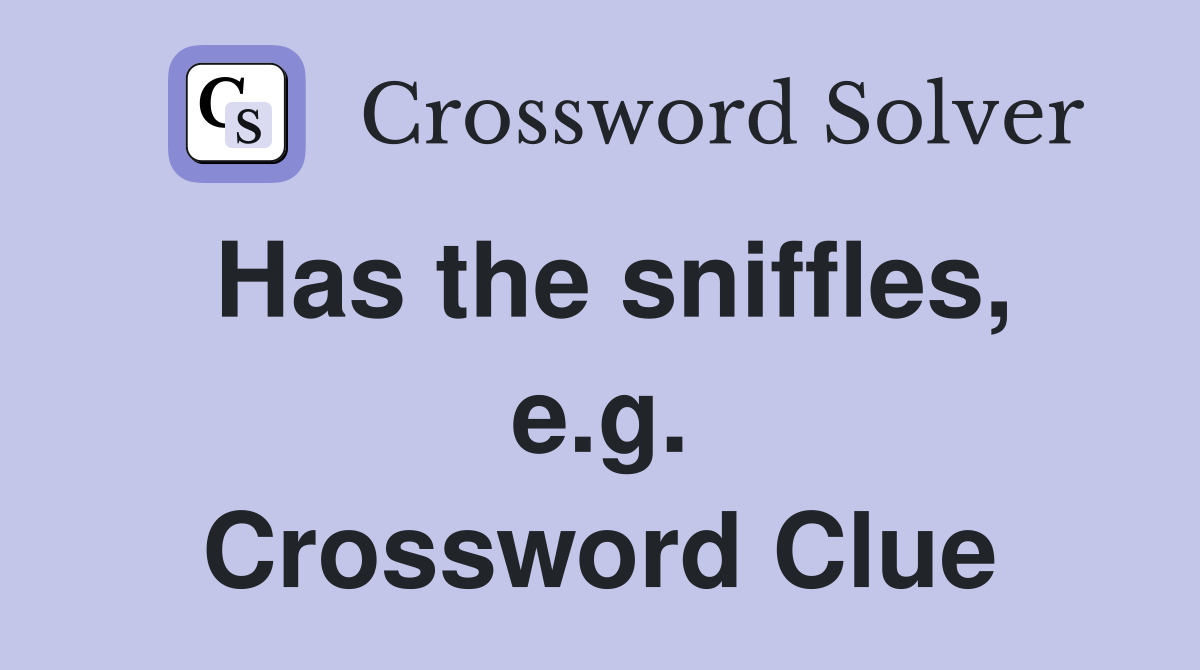 Has the sniffles, e.g. Crossword Clue