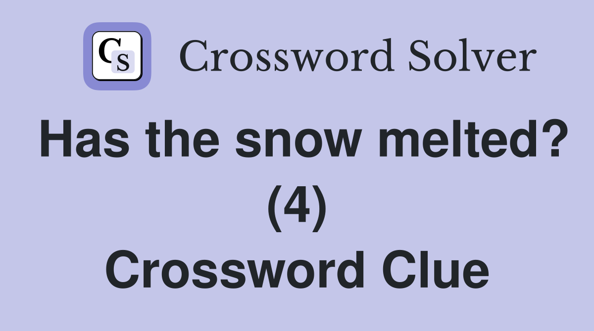 Has the snow melted? (4) Crossword Clue