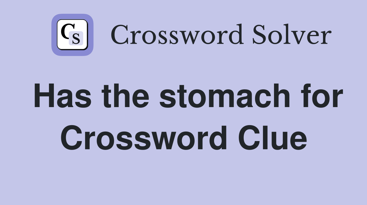 Has the stomach for Crossword Clue