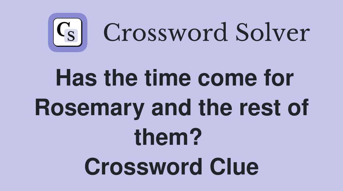 Has the time come for Rosemary and the rest of them?  Crossword Clue