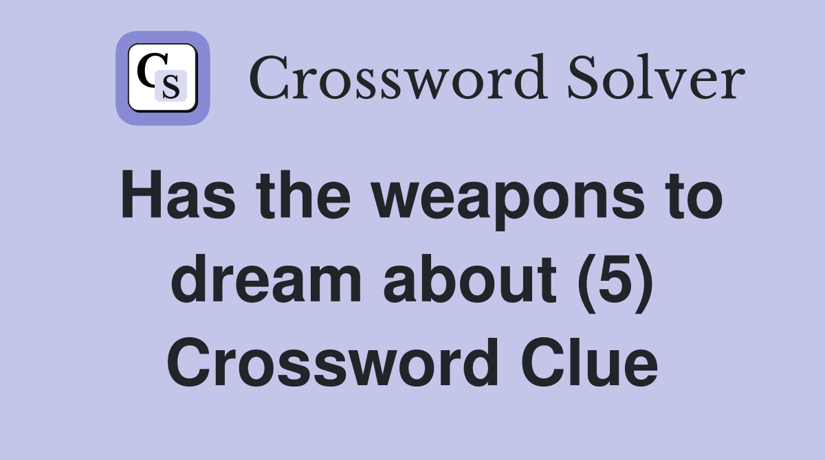 Has the weapons to dream about (5) Crossword Clue