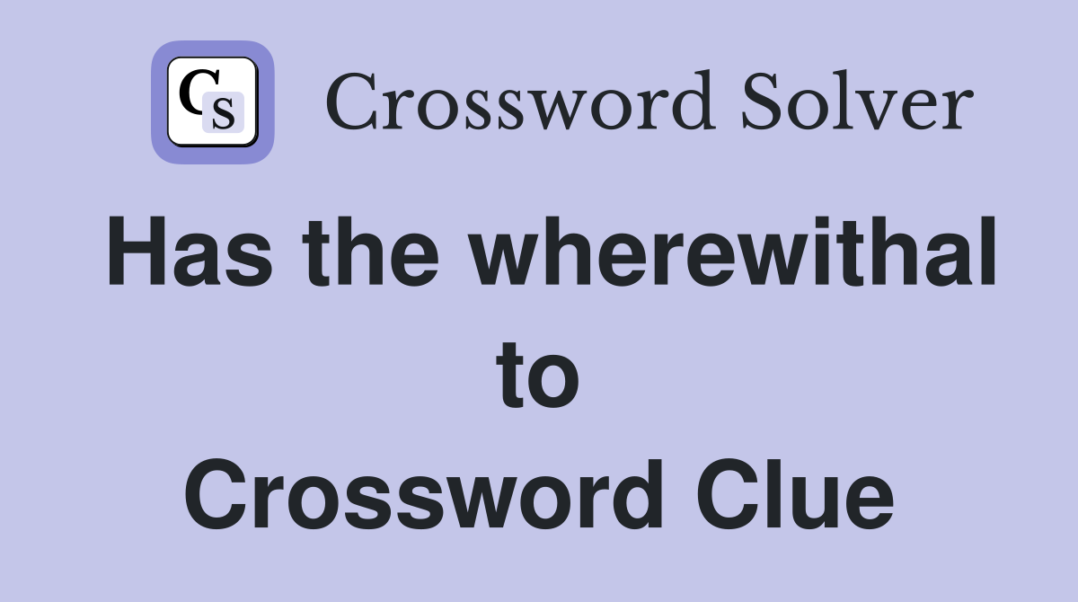 Has the wherewithal to Crossword Clue