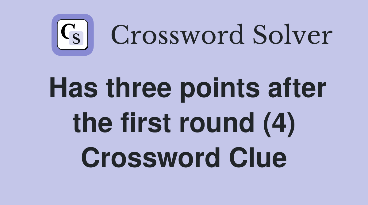 Has three points after the first round (4) Crossword Clue