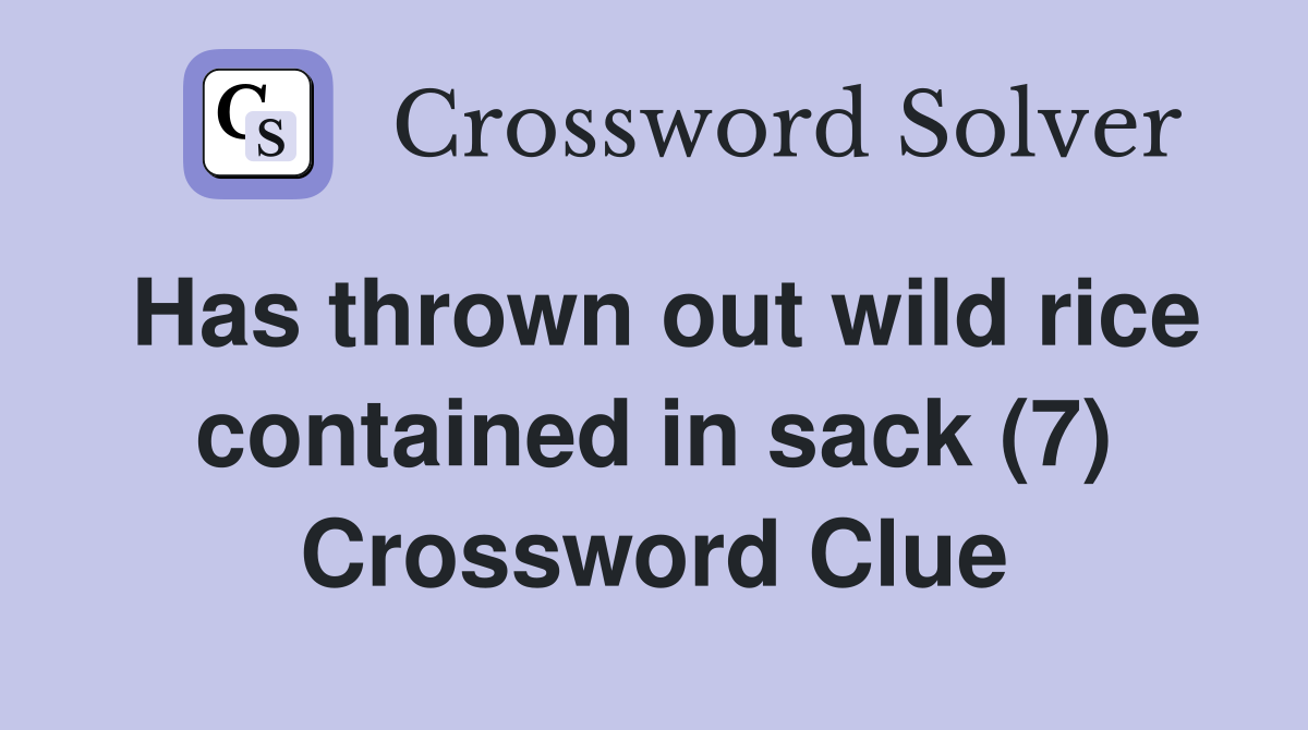 Has thrown out wild rice contained in sack (7) Crossword Clue