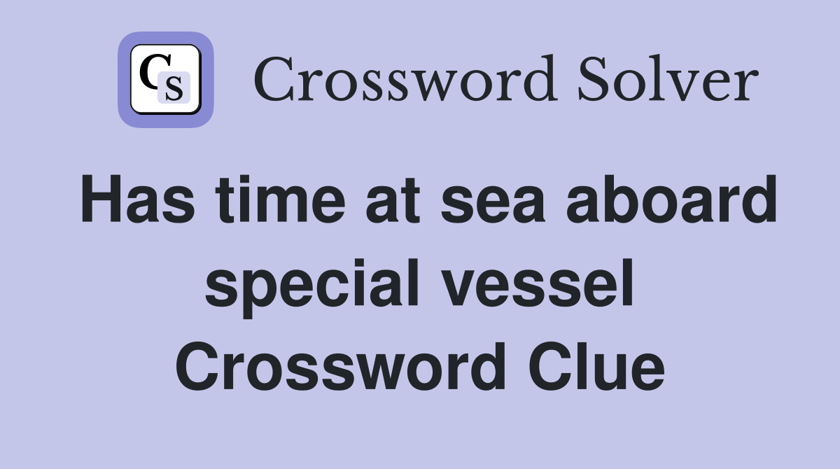 Has time at sea aboard special vessel Crossword Clue