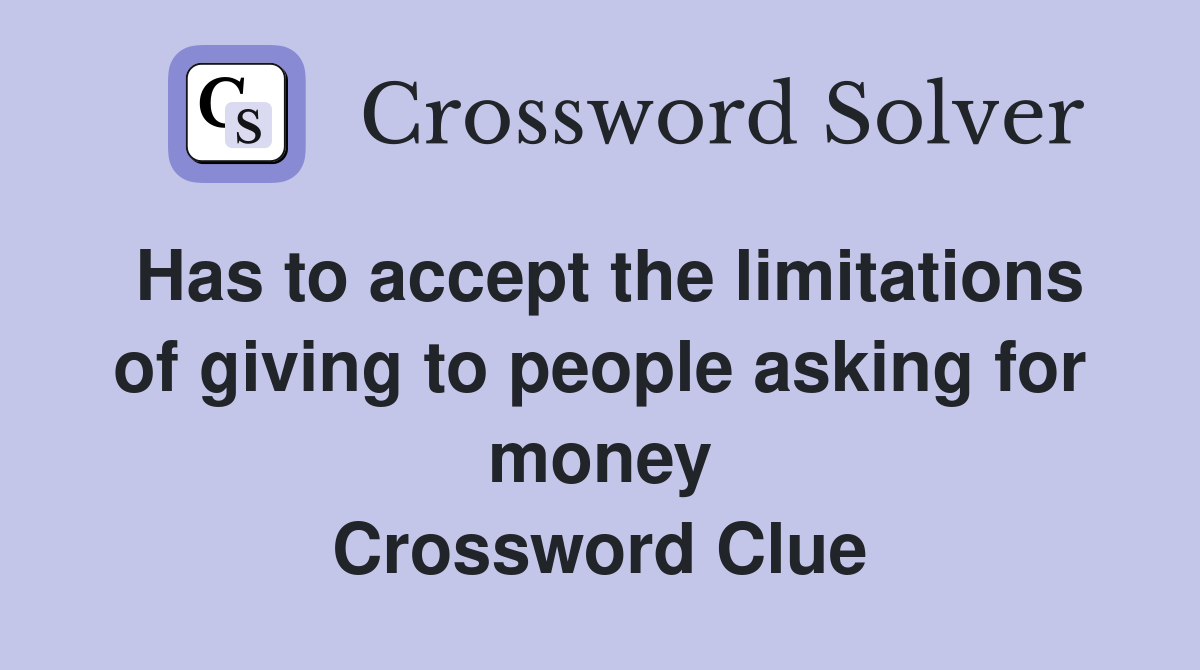 Has to accept the limitations of giving to people asking for money Crossword Clue