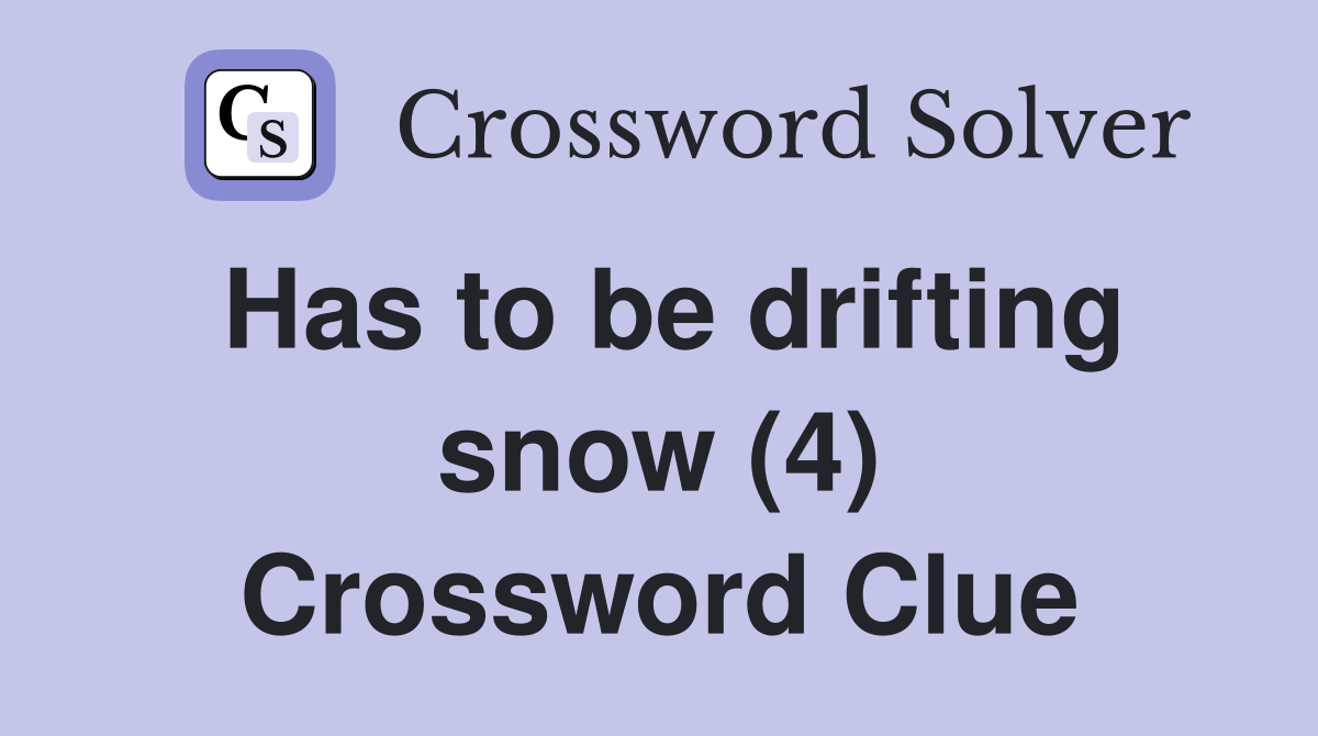 Has to be drifting snow (4) Crossword Clue