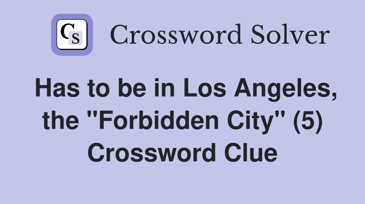 Has to be in Los Angeles, the "Forbidden City" (5) Crossword Clue