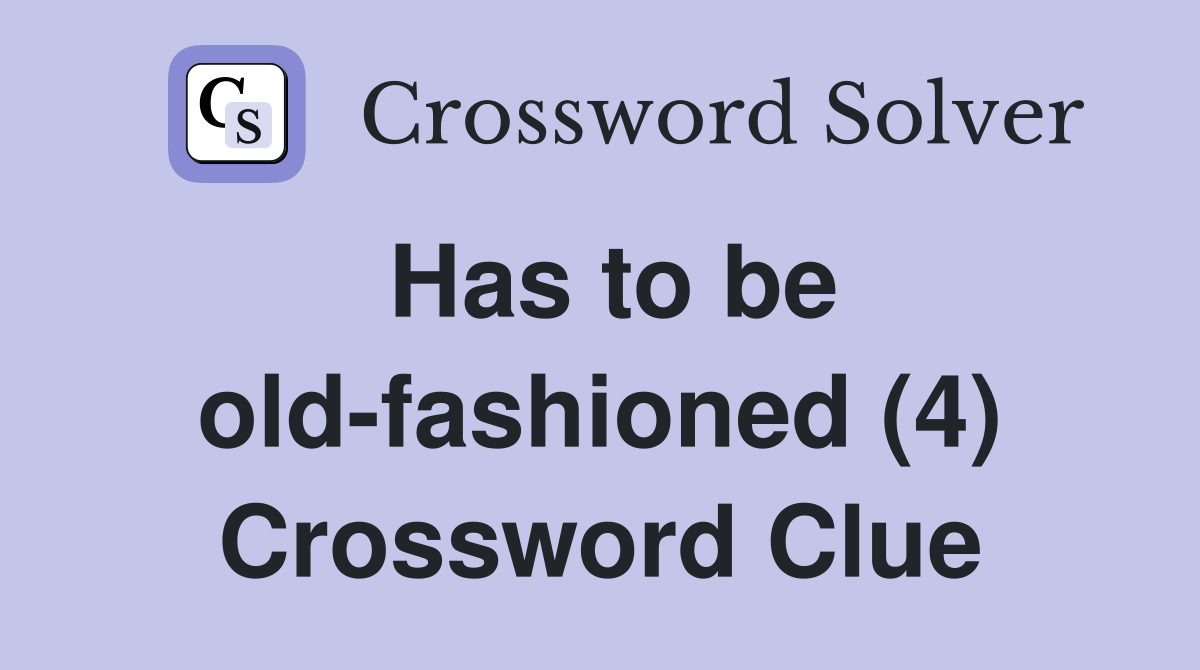Has to be old-fashioned (4) Crossword Clue