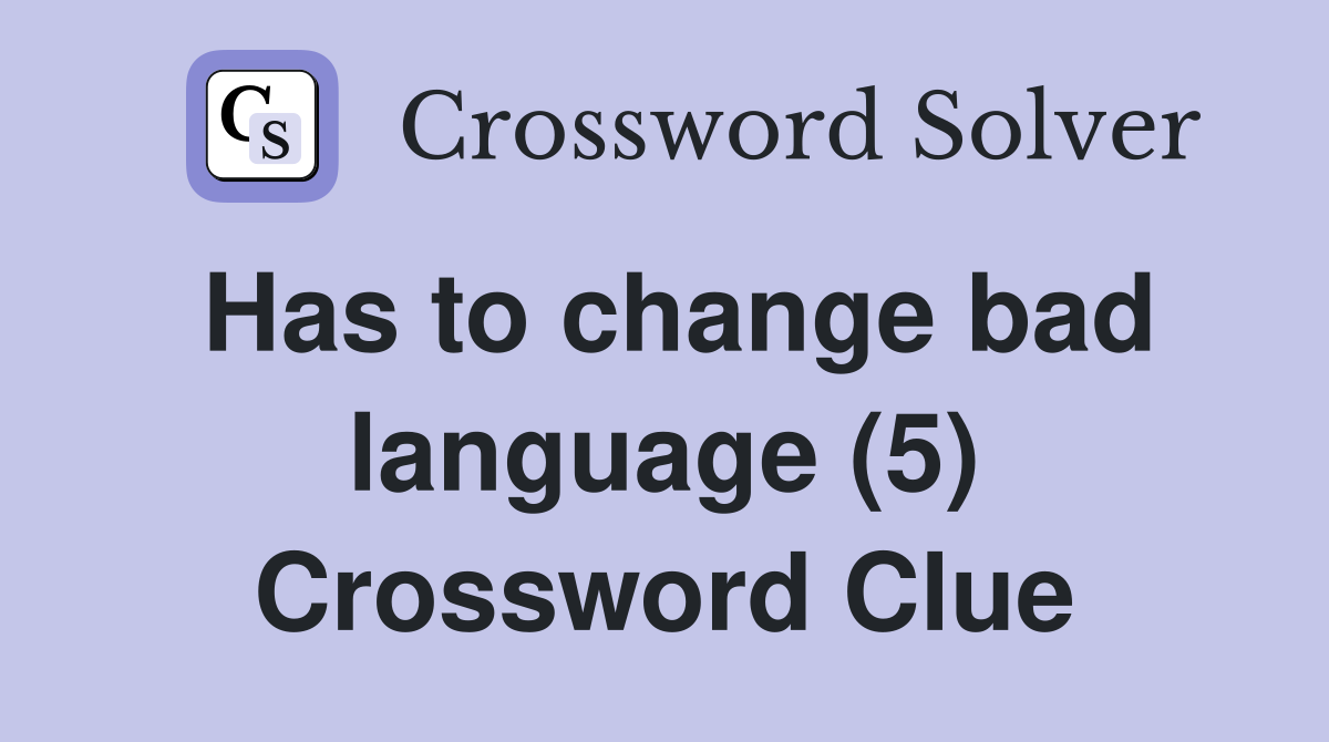 Has to change bad language (5) Crossword Clue