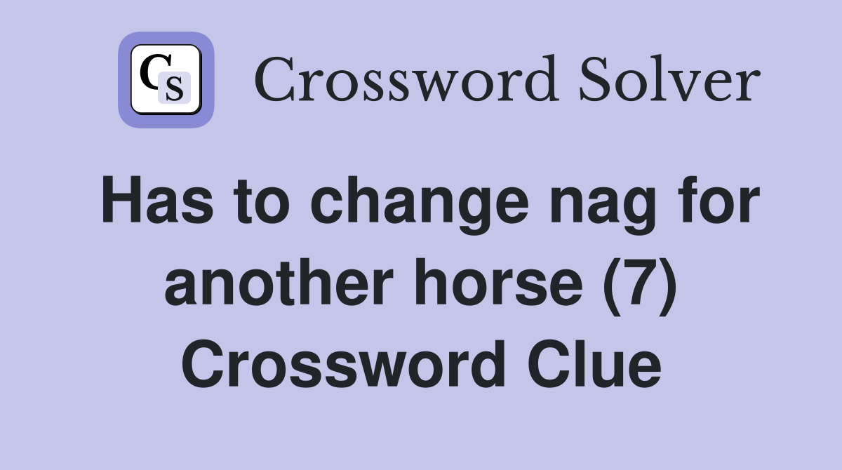 Has to change nag for another horse (7) Crossword Clue