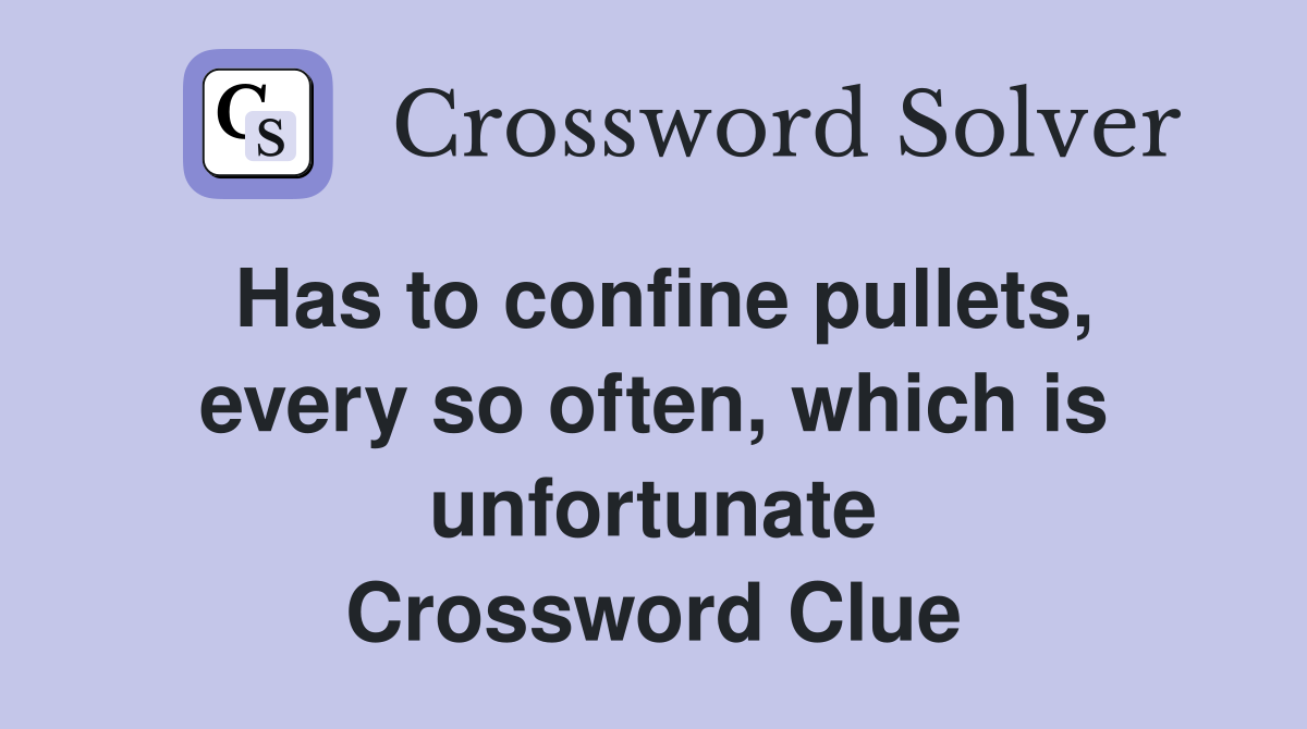 Has to confine pullets, every so often, which is unfortunate Crossword Clue
