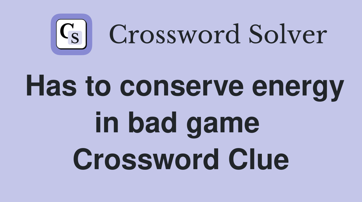 Has to conserve energy in bad game  Crossword Clue