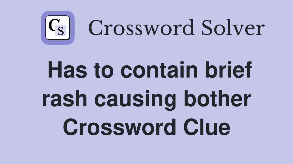 Has to contain brief rash causing bother Crossword Clue