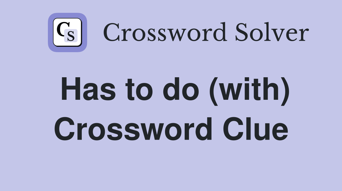 Has to do (with) Crossword Clue