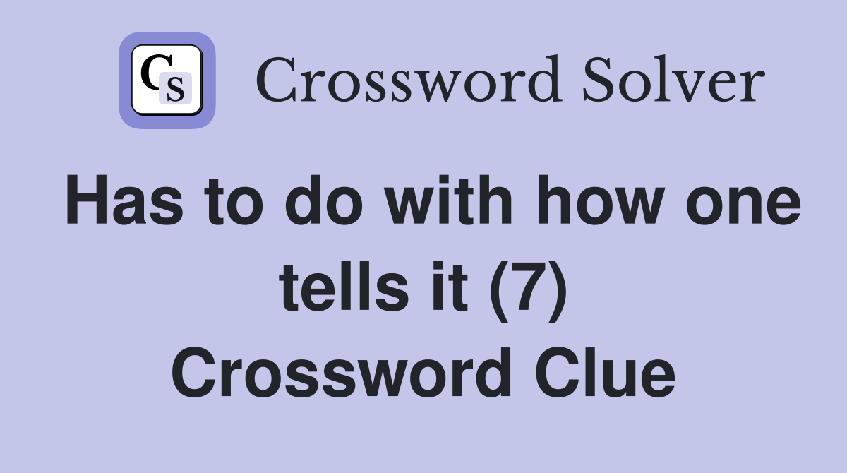 Has to do with how one tells it (7) Crossword Clue