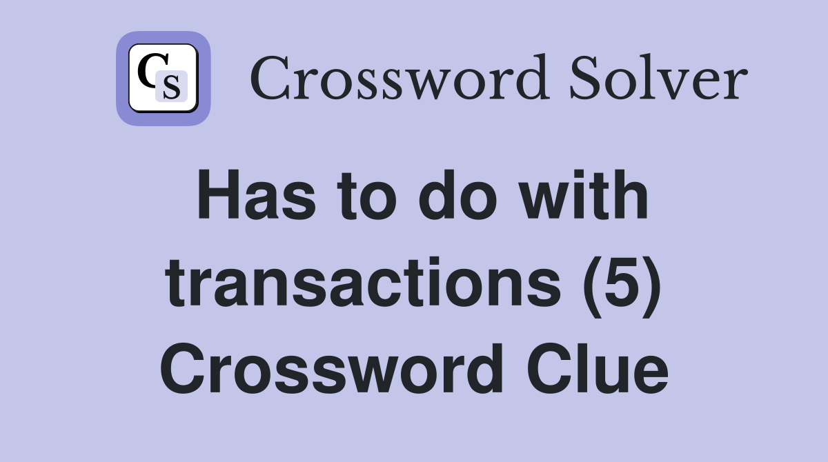 Has to do with transactions (5) Crossword Clue