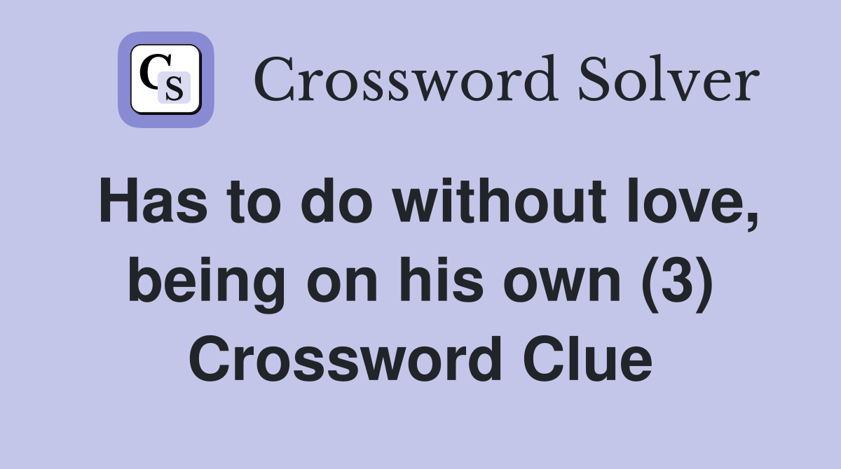 Has to do without love, being on his own (3) Crossword Clue