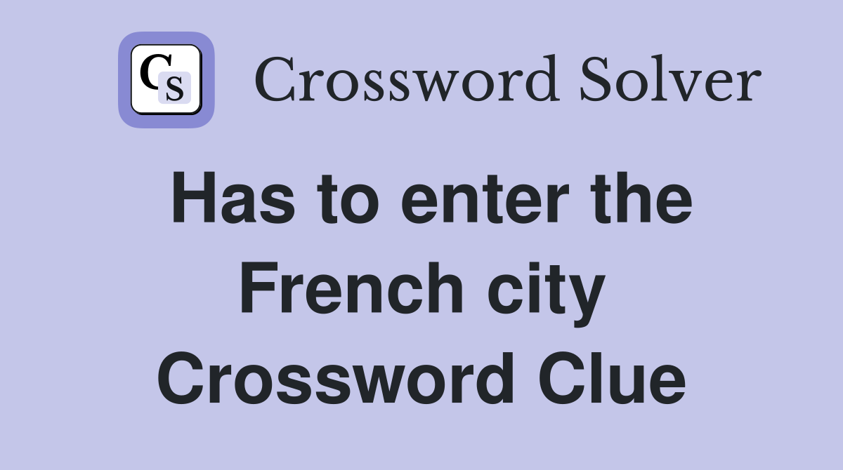 Has to enter the French city Crossword Clue
