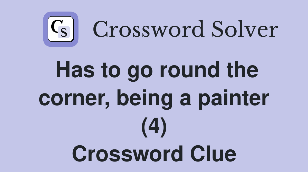 Has to go round the corner, being a painter (4) Crossword Clue