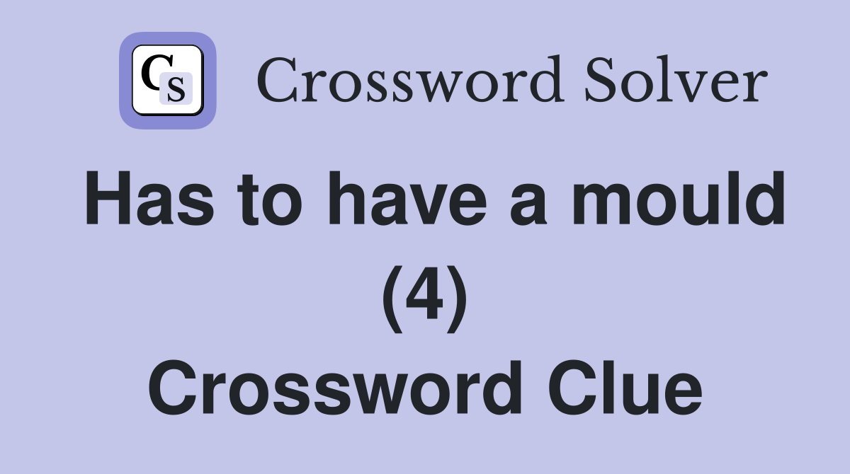 Has to have a mould (4) Crossword Clue