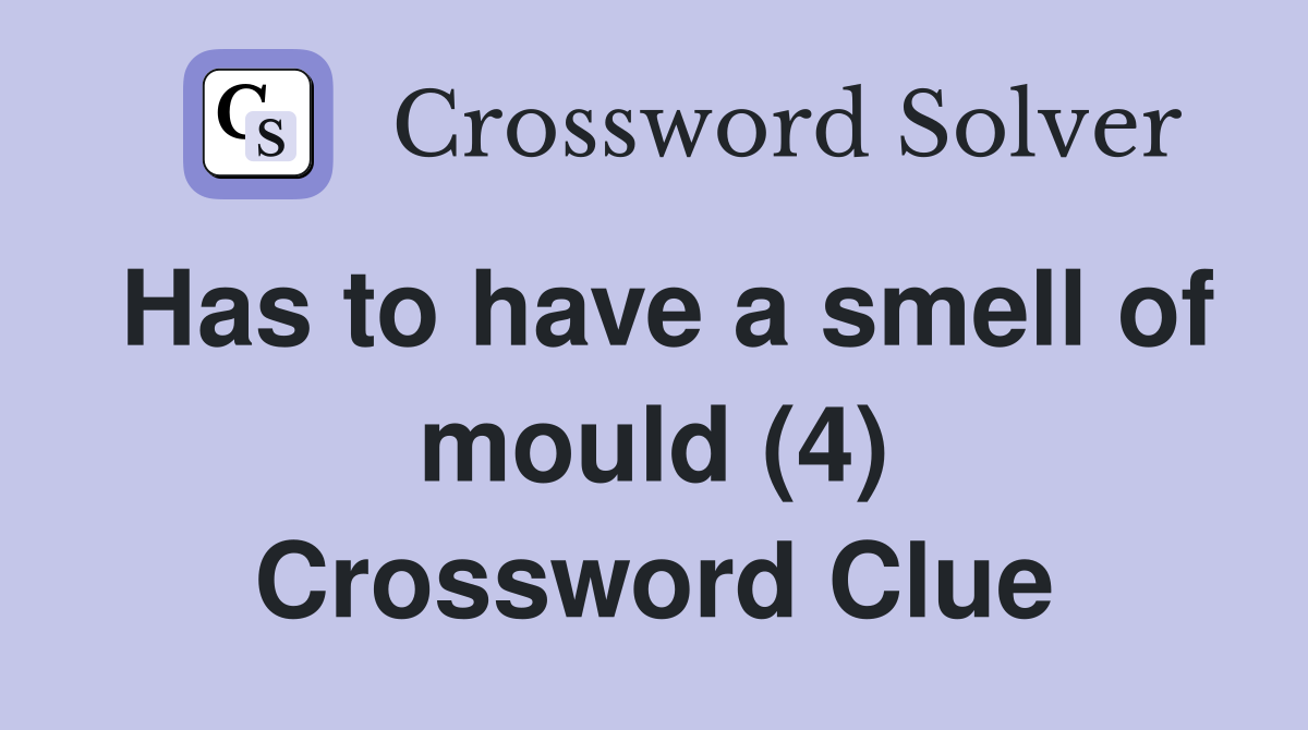 Has to have a smell of mould (4) Crossword Clue