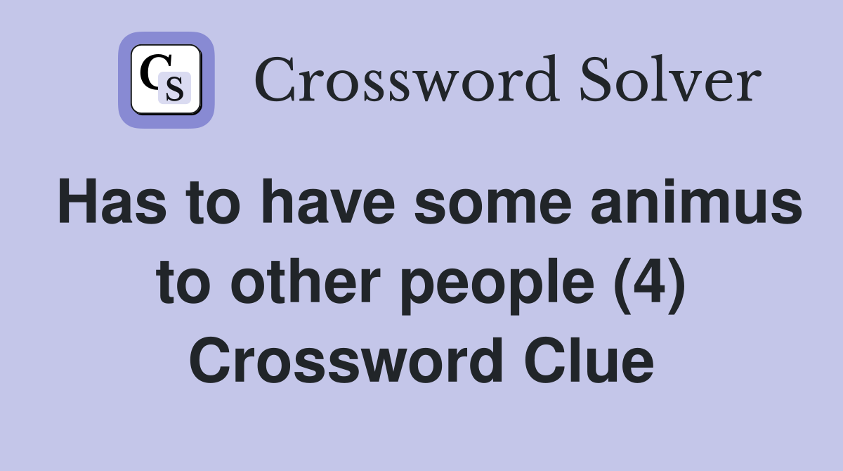 Has to have some animus to other people (4) Crossword Clue