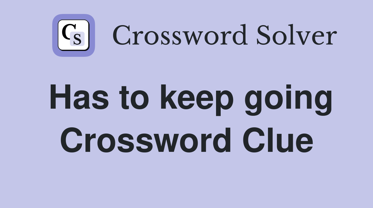 Has to keep going Crossword Clue