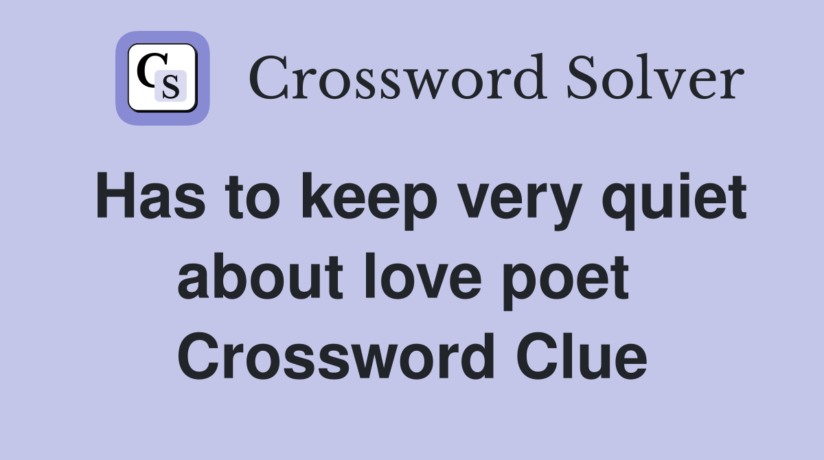 Has to keep very quiet about love poet  Crossword Clue
