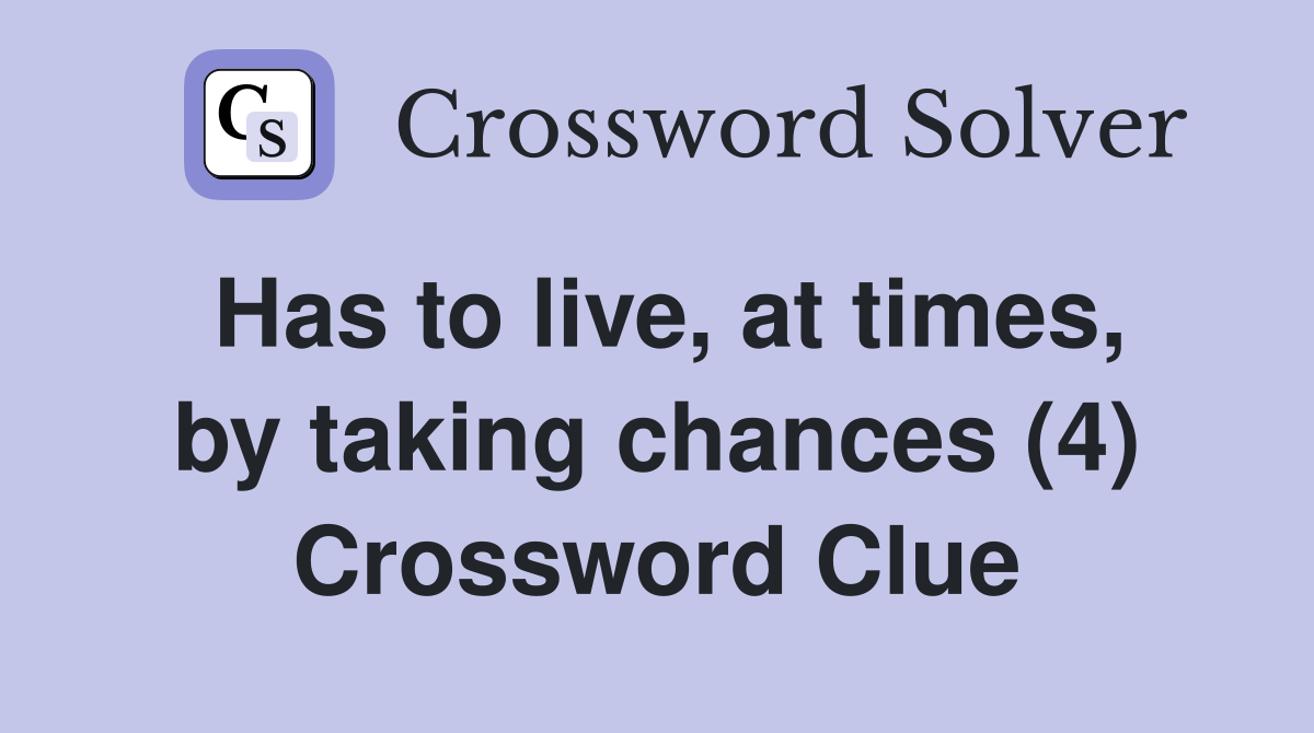 Has to live, at times, by taking chances (4) Crossword Clue