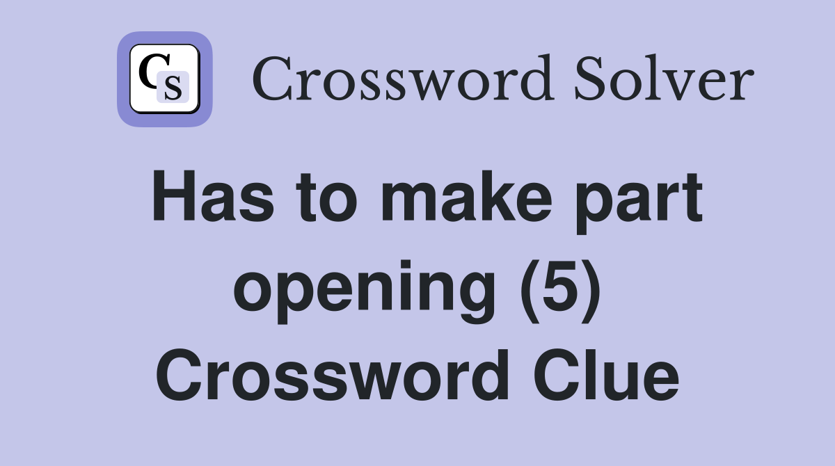 Has to make part opening (5) Crossword Clue