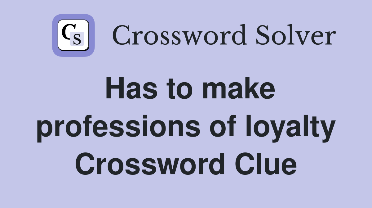 Has to make professions of loyalty Crossword Clue