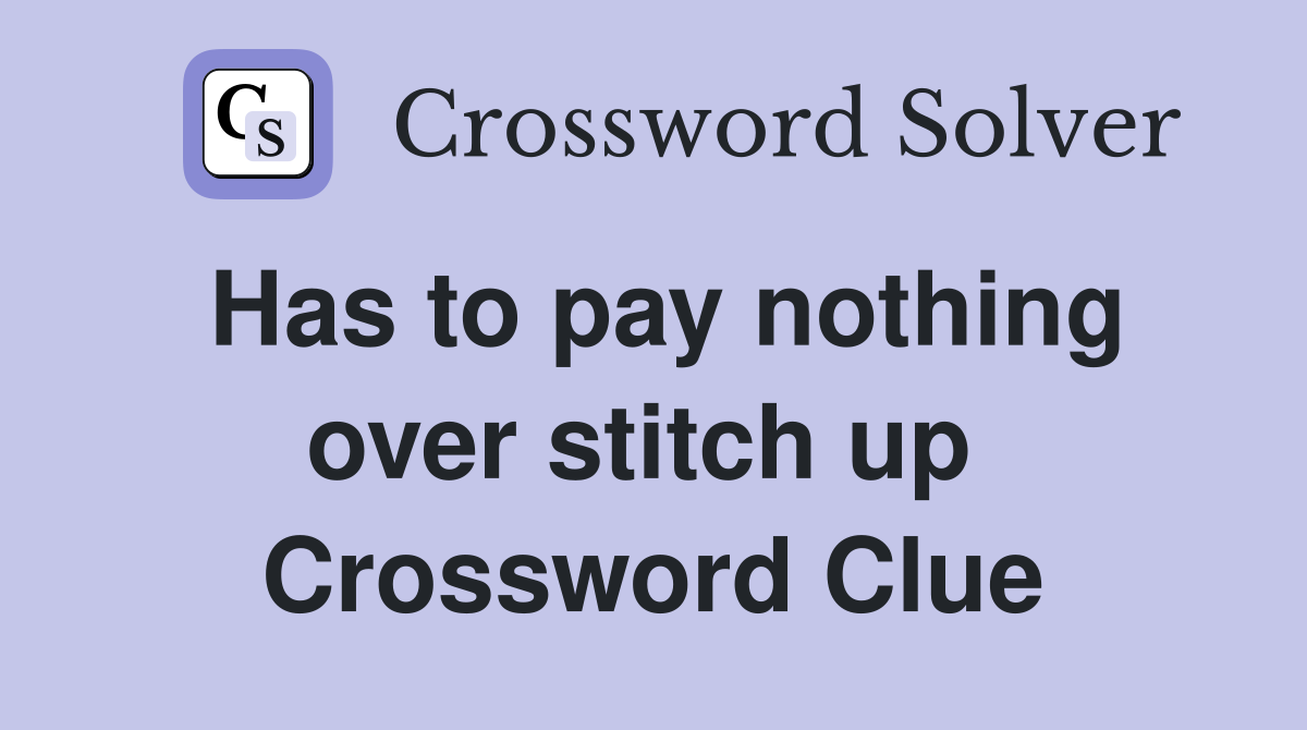 Has to pay nothing over stitch up  Crossword Clue