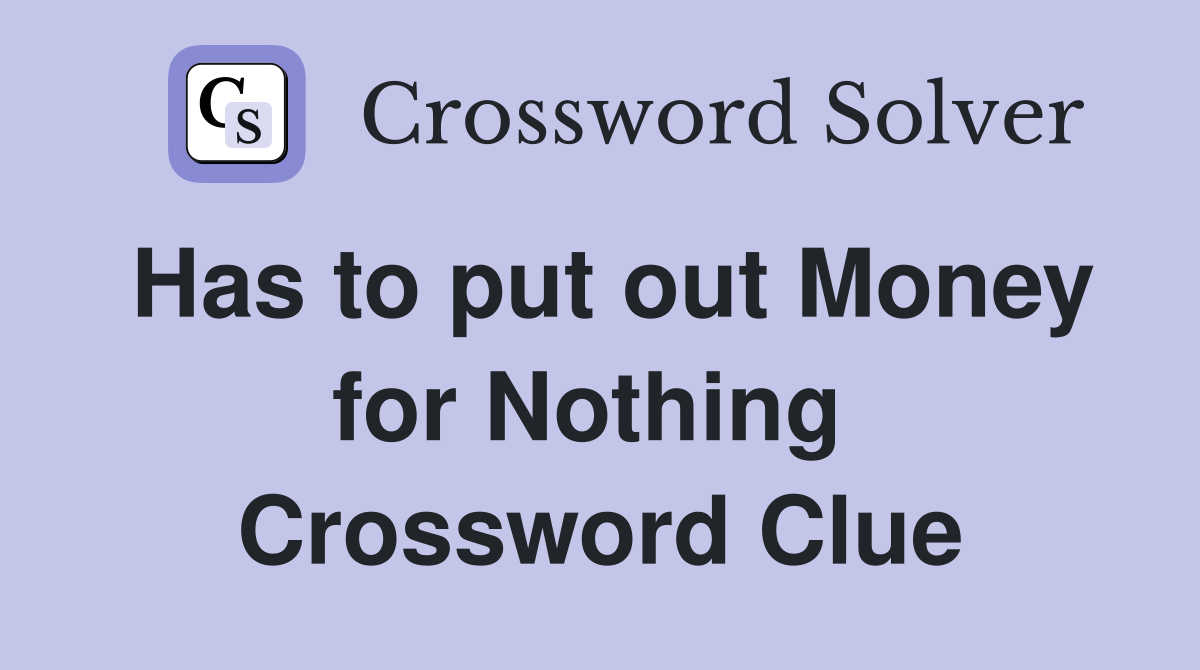 Has to put out Money for Nothing  Crossword Clue