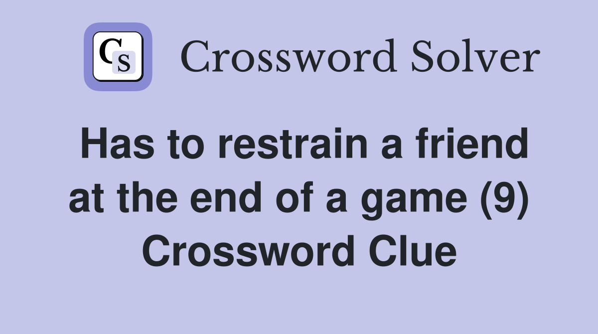 Has to restrain a friend at the end of a game (9) Crossword Clue