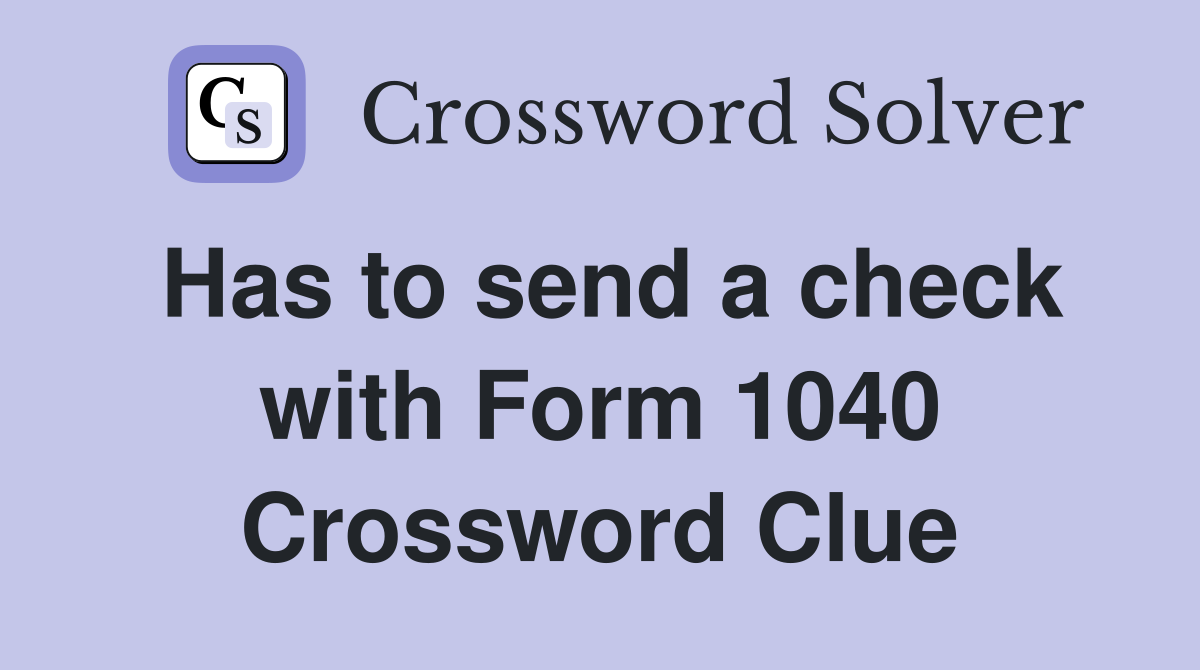 Has to send a check with Form 1040 Crossword Clue