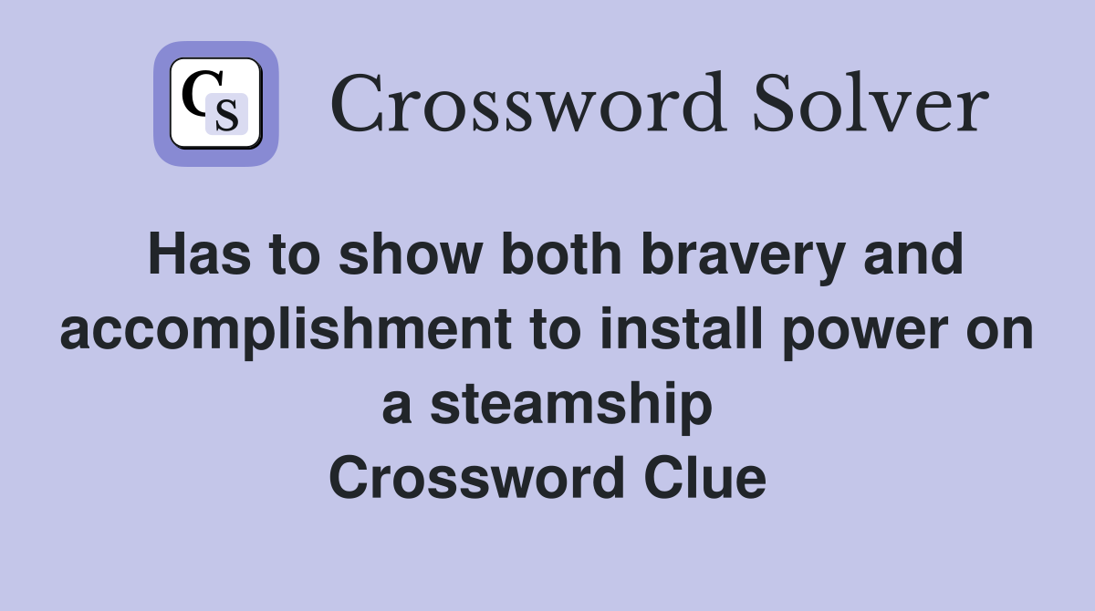 Has to show both bravery and accomplishment to install power on a steamship Crossword Clue