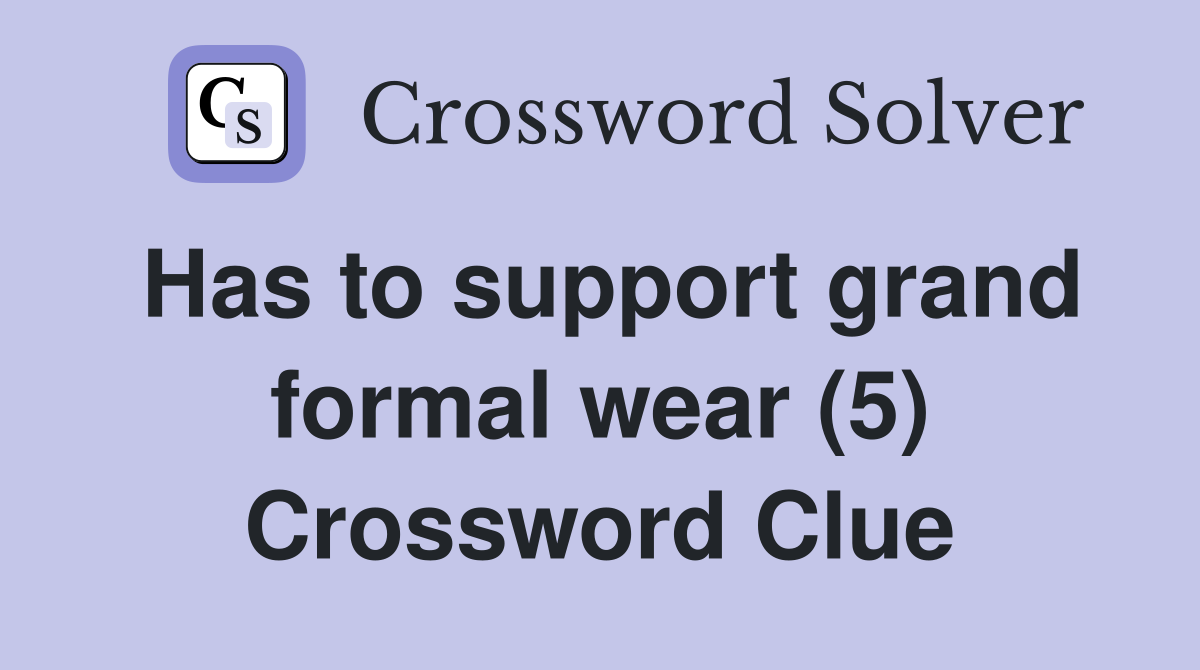 Has to support grand formal wear (5) Crossword Clue