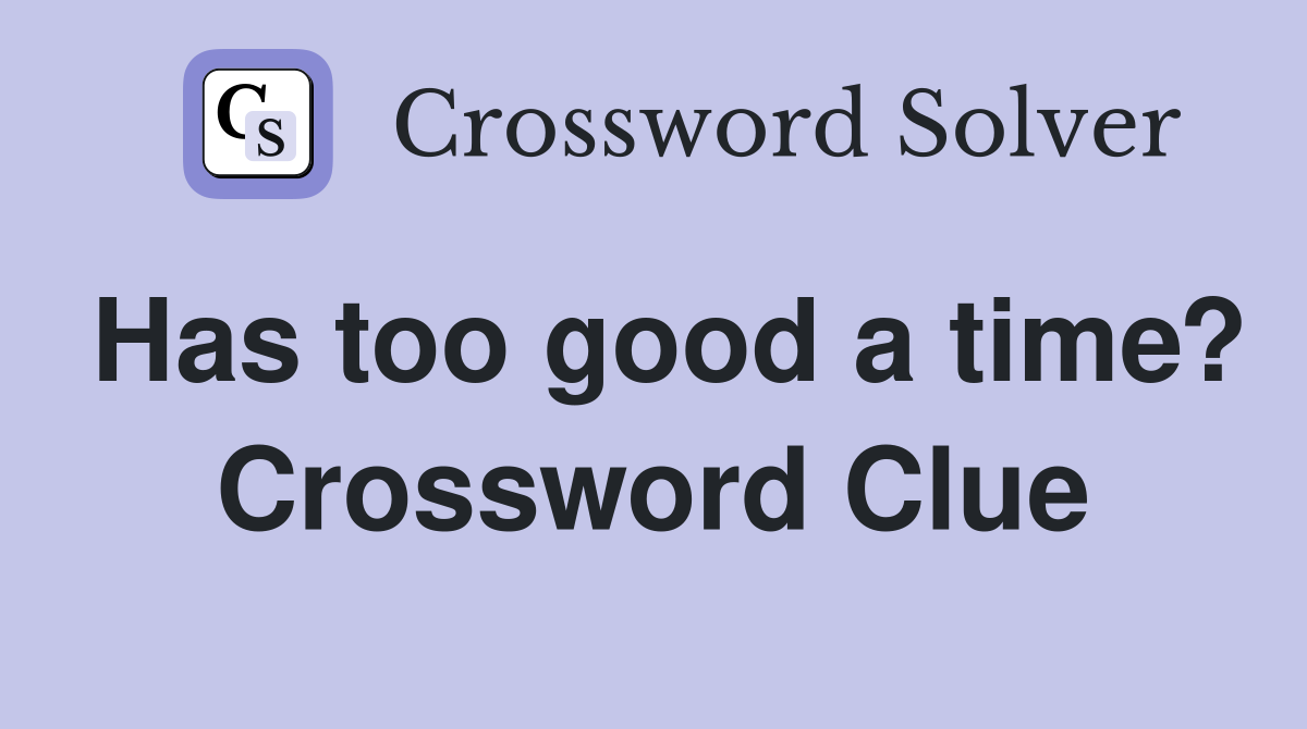 Has too good a time? Crossword Clue