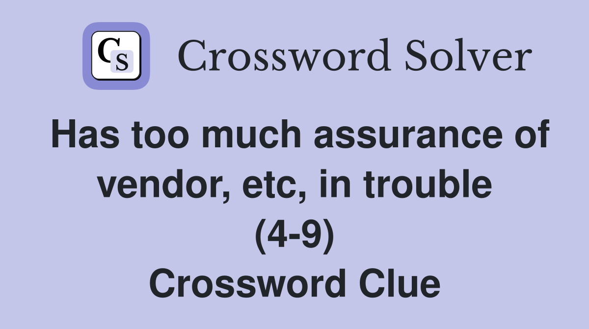 Has too much assurance of vendor, etc, in trouble (4-9) Crossword Clue