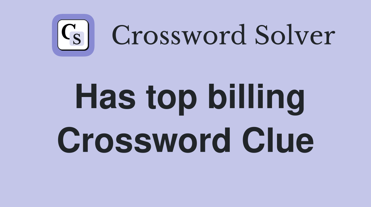 Has top billing Crossword Clue