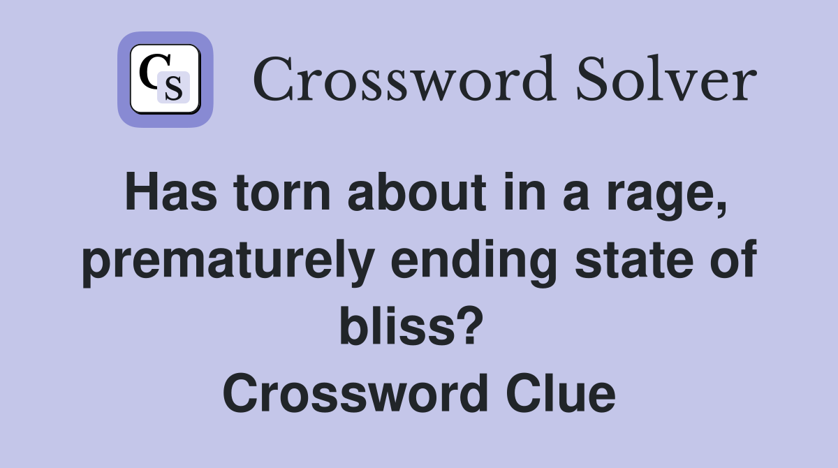 Has torn about in a rage, prematurely ending state of bliss?  Crossword Clue