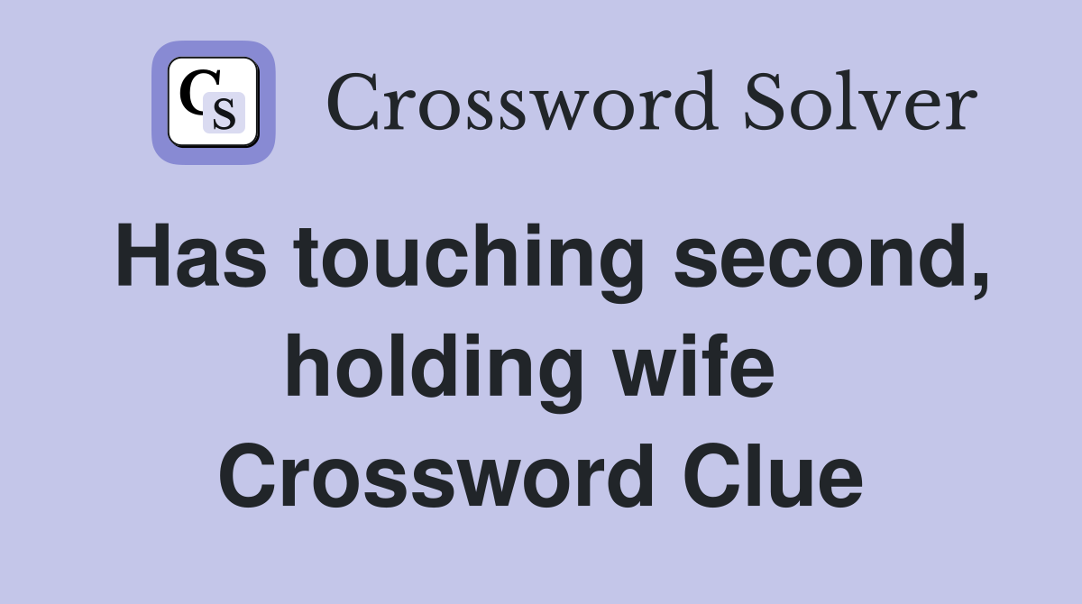 Has touching second, holding wife  Crossword Clue