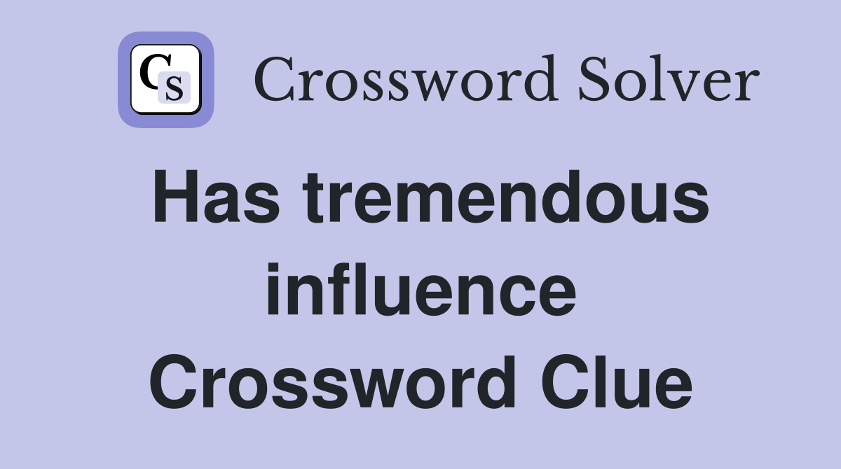 Has tremendous influence Crossword Clue