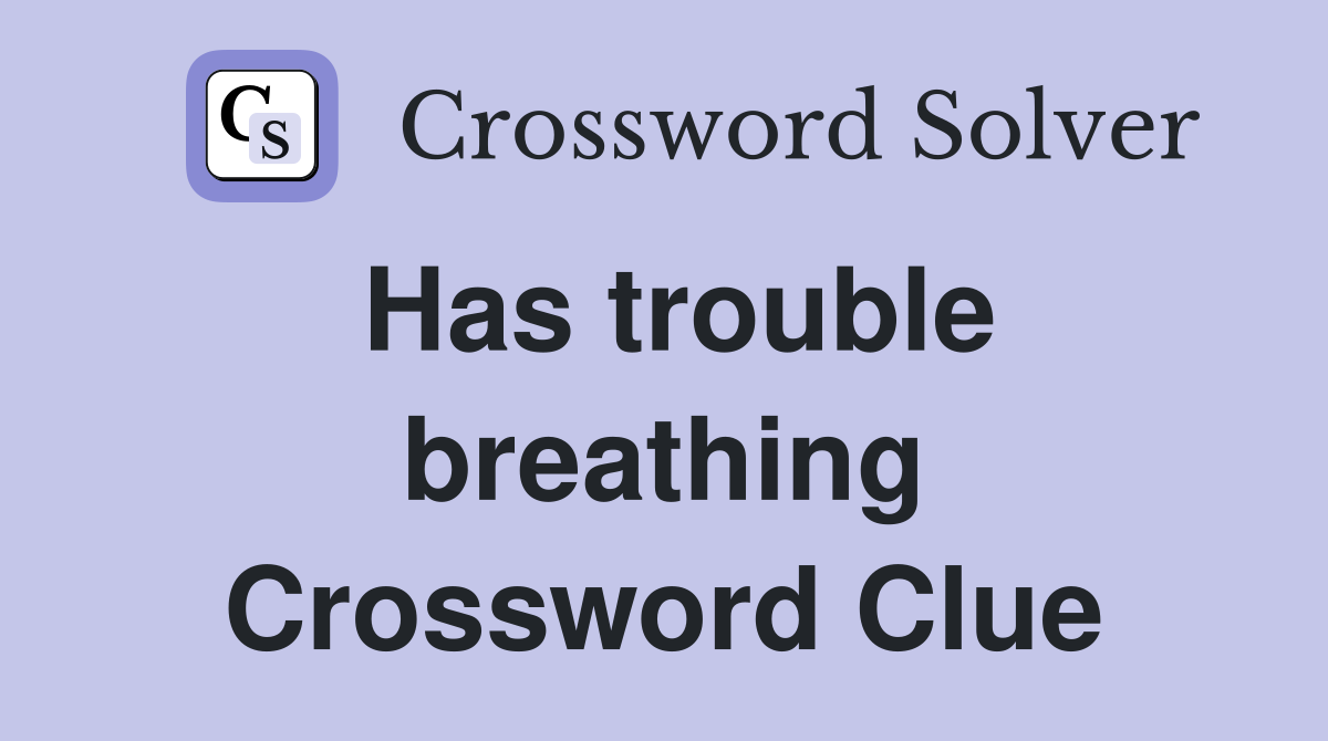 Has trouble breathing Crossword Clue