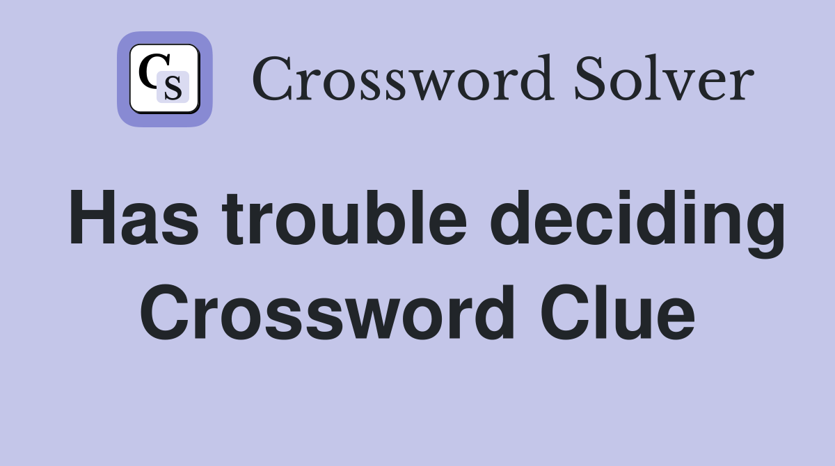 Has trouble deciding Crossword Clue